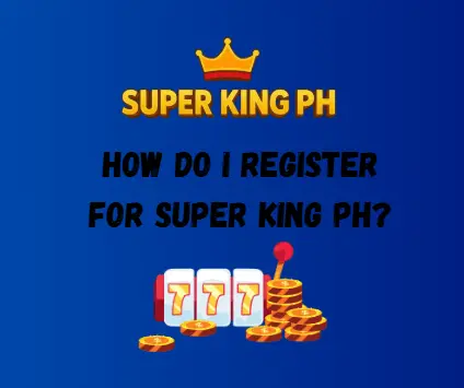 How Do I Register for Super King PH?