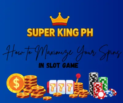 How to Maximize Your Spins in Slot Game -Super King PH